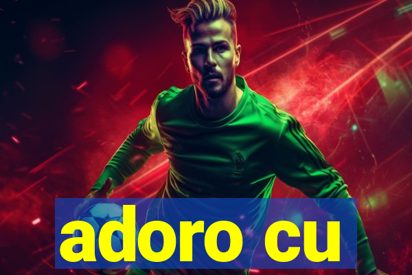 adoro cu